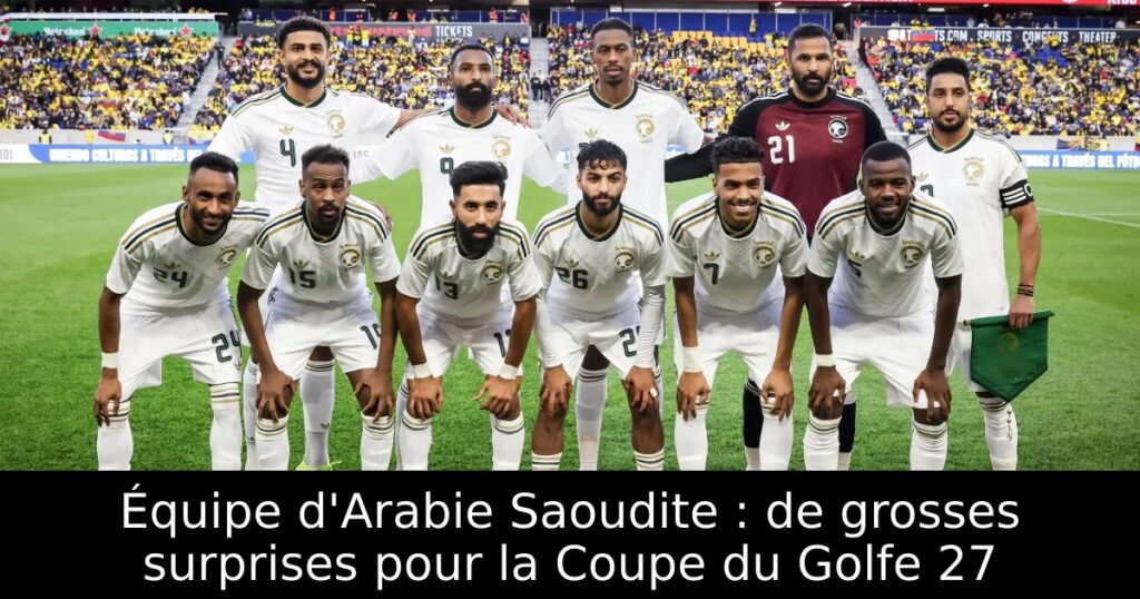 Équipe d&rsquo;Arabie Saoudite : de grosses surprises pour la Coupe du Golfe 27