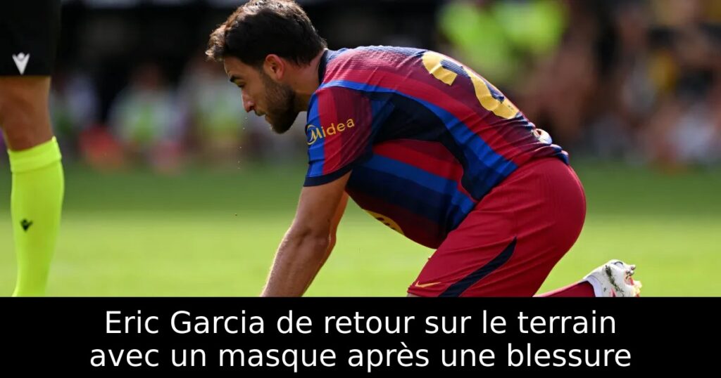 Eric Garcia de retour sur le terrain avec un masque après une blessure
