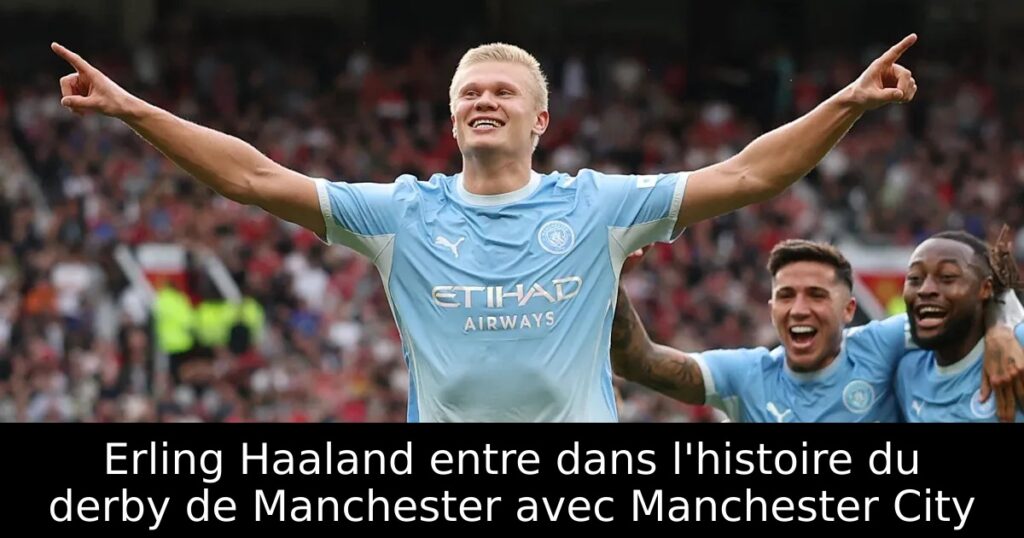 Erling Haaland entre dans l&rsquo;histoire du derby de Manchester avec Manchester City