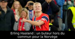 Erling Haaland : un buteur hors du commun pour la Norvège
