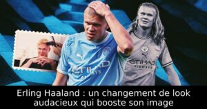 Erling Haaland : un changement de look audacieux qui booste son image