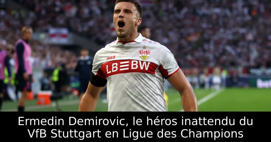 Ermedin Demirovic, le héros inattendu du VfB Stuttgart en Ligue des Champions