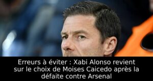 Erreurs à éviter : Xabi Alonso revient sur le choix de Moises Caicedo après la défaite contre Arsenal