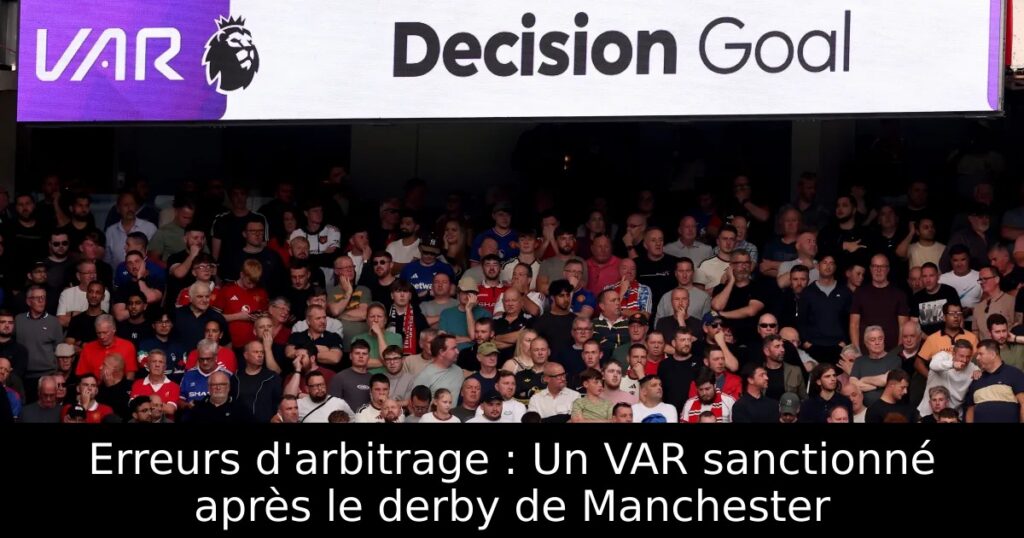 Erreurs d&rsquo;arbitrage : Un VAR sanctionné après le derby de Manchester