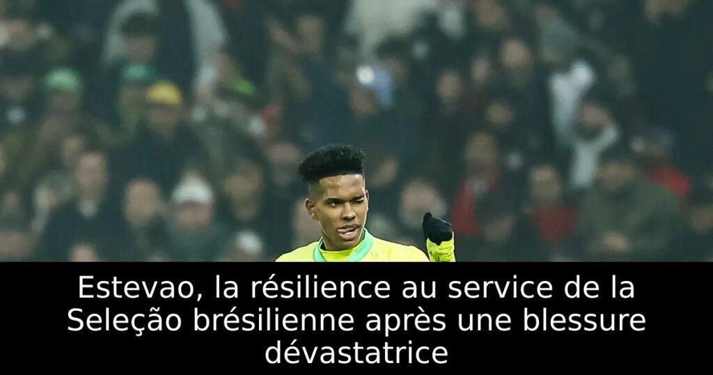 Estevao, la résilience au service de la Seleção brésilienne après une blessure dévastatrice