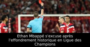 Ethan Mbappé s&rsquo;excuse après l&rsquo;effondrement historique en Ligue des Champions