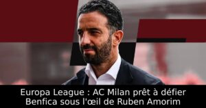 Europa League : AC Milan prêt à défier Benfica sous l&rsquo;œil de Ruben Amorim