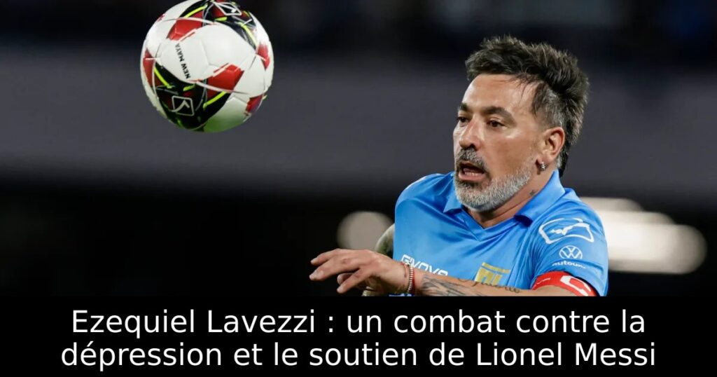 Ezequiel Lavezzi : un combat contre la dépression et le soutien de Lionel Messi