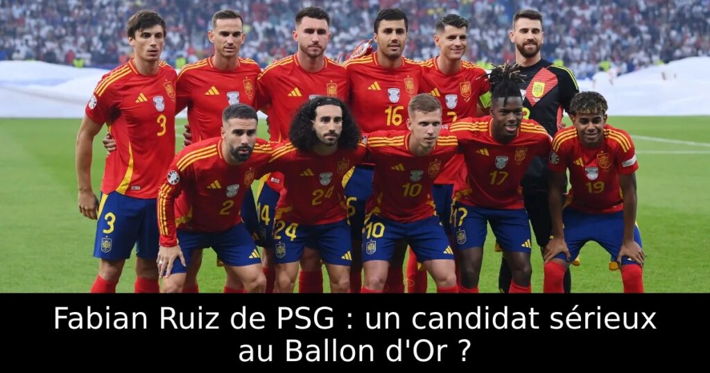 Fabian Ruiz de PSG : un candidat sérieux au Ballon d&rsquo;Or ?