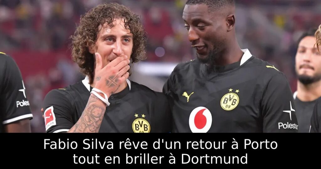 Fabio Silva rêve d&rsquo;un retour à Porto tout en briller à Dortmund