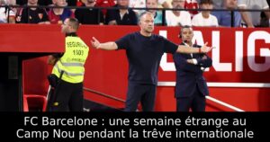 FC Barcelone : une semaine étrange au Camp Nou pendant la trêve internationale