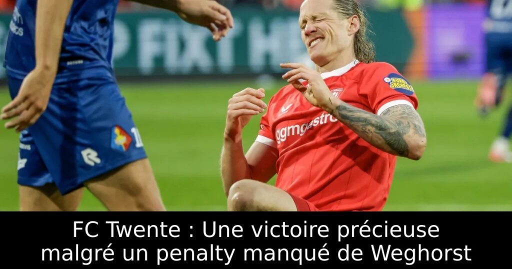 FC Twente : Une victoire précieuse malgré un penalty manqué de Weghorst