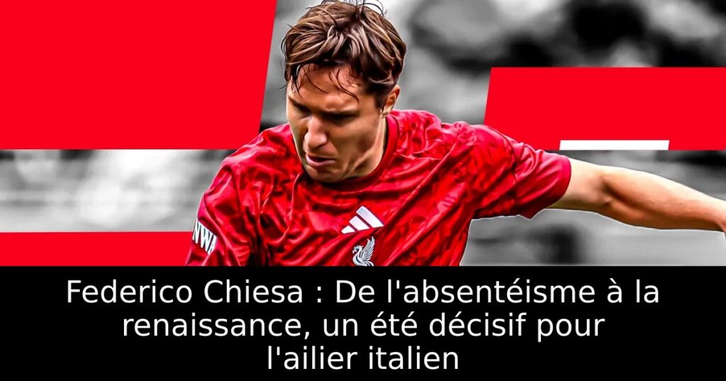 Federico Chiesa : De l&rsquo;absentéisme à la renaissance, un été décisif pour l&rsquo;ailier italien