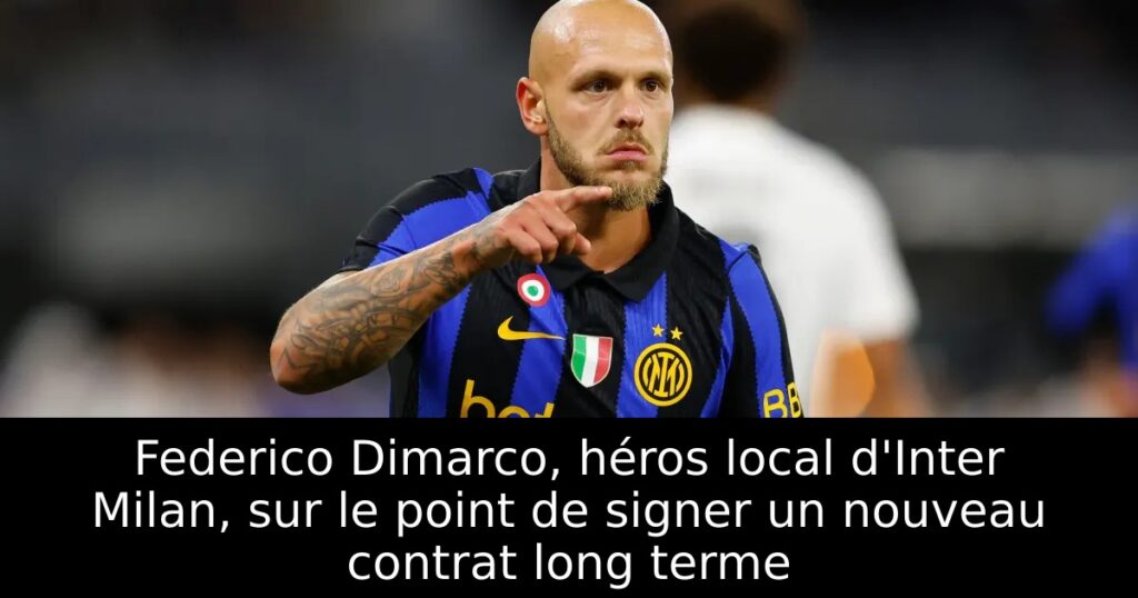 Federico Dimarco, héros local d&rsquo;Inter Milan, sur le point de signer un nouveau contrat long terme