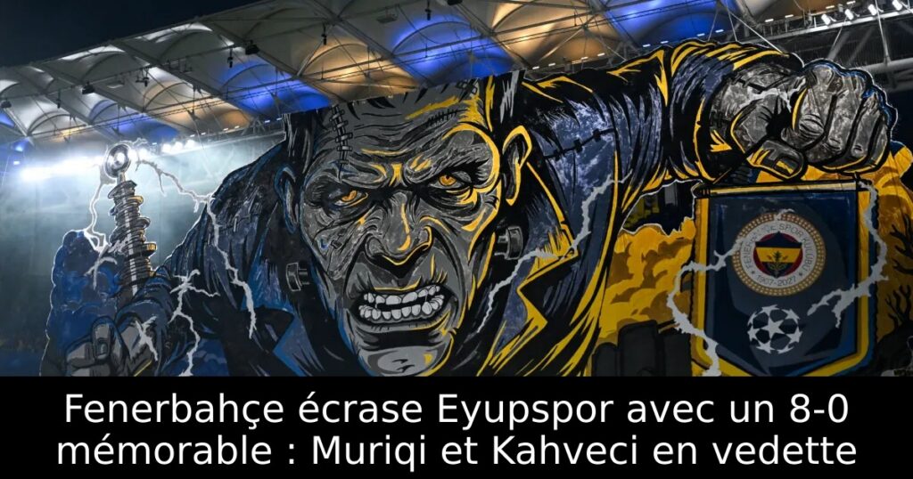 Fenerbahçe écrase Eyupspor avec un 8-0 mémorable : Muriqi et Kahveci en vedette