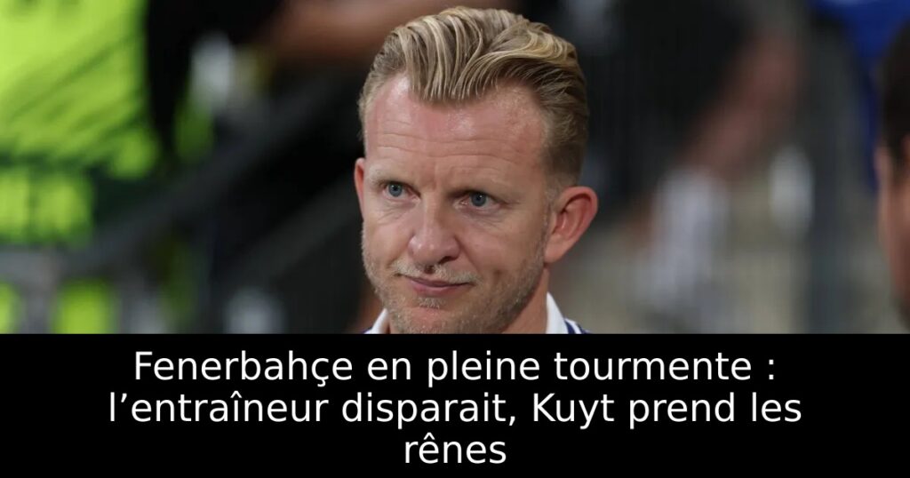 Fenerbahçe en pleine tourmente : l’entraîneur disparait, Kuyt prend les rênes