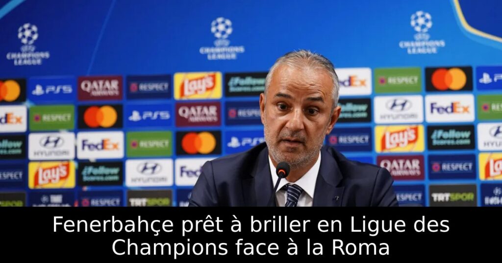 Fenerbahçe prêt à briller en Ligue des Champions face à la Roma