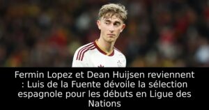 Fermin Lopez et Dean Huijsen reviennent : Luis de la Fuente dévoile la sélection espagnole pour les débuts en Ligue des Nations