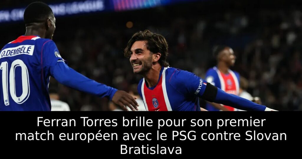 Ferran Torres brille pour son premier match européen avec le PSG contre Slovan Bratislava