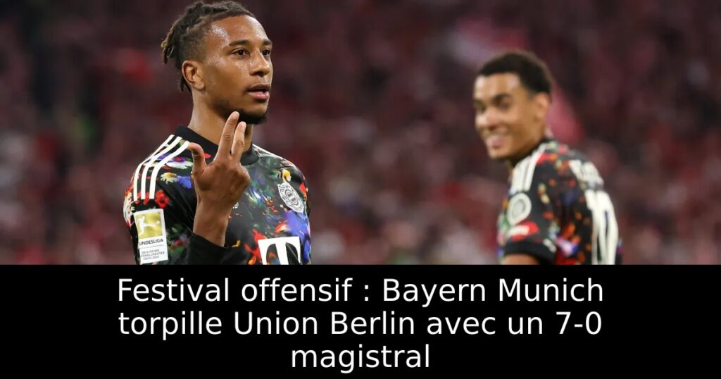 Festival offensif : Bayern Munich torpille Union Berlin avec un 7-0 magistral