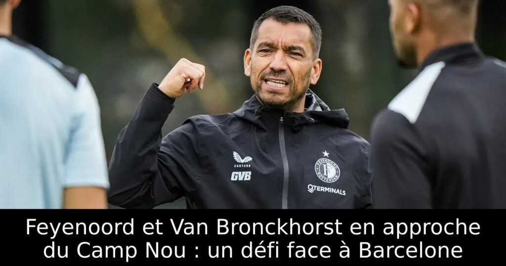 Feyenoord et Van Bronckhorst en approche du Camp Nou : un défi face à Barcelone