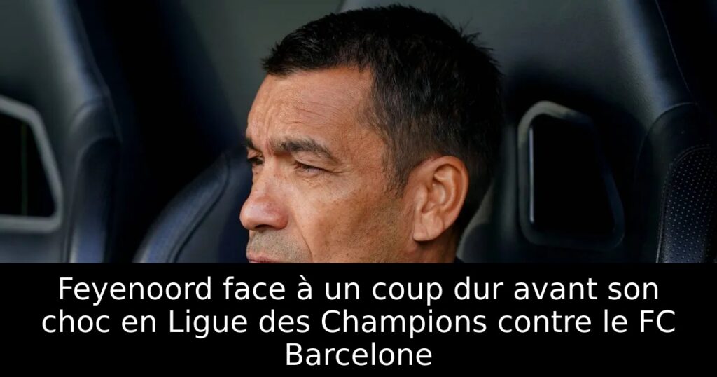 Feyenoord face à un coup dur avant son choc en Ligue des Champions contre le FC Barcelone