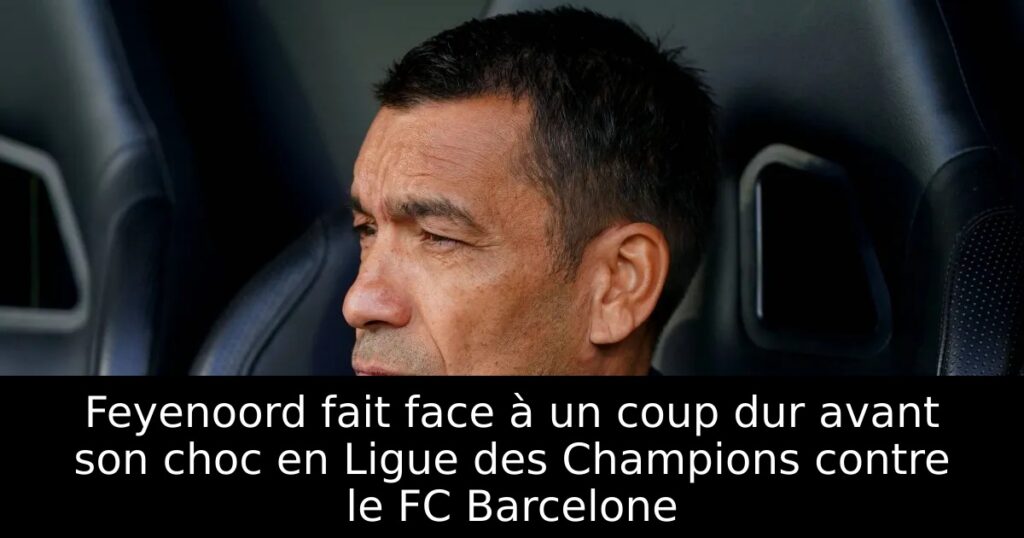 Feyenoord fait face à un coup dur avant son choc en Ligue des Champions contre le FC Barcelone