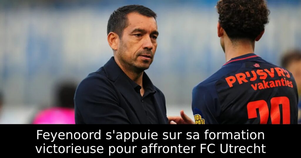Feyenoord s&rsquo;appuie sur sa formation victorieuse pour affronter FC Utrecht