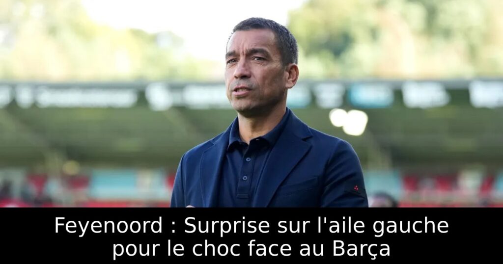 Feyenoord : Surprise sur l&rsquo;aile gauche pour le choc face au Barça