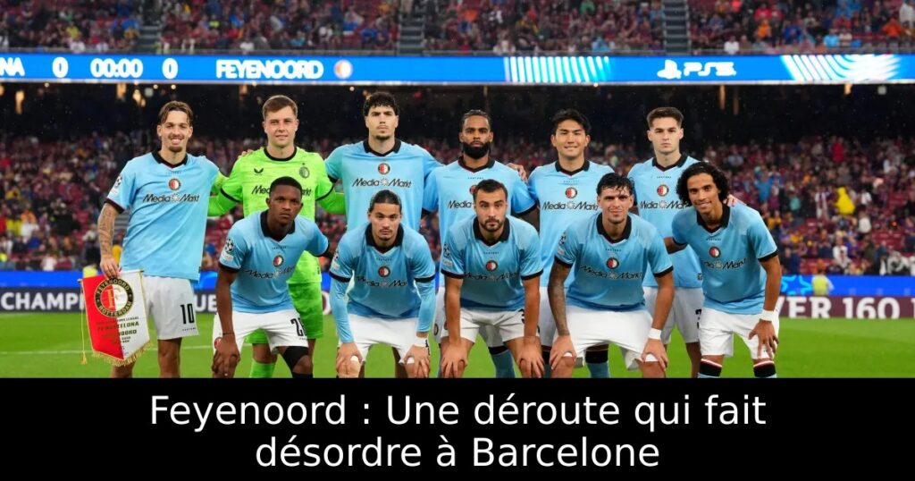 Feyenoord : Une déroute qui fait désordre à Barcelone