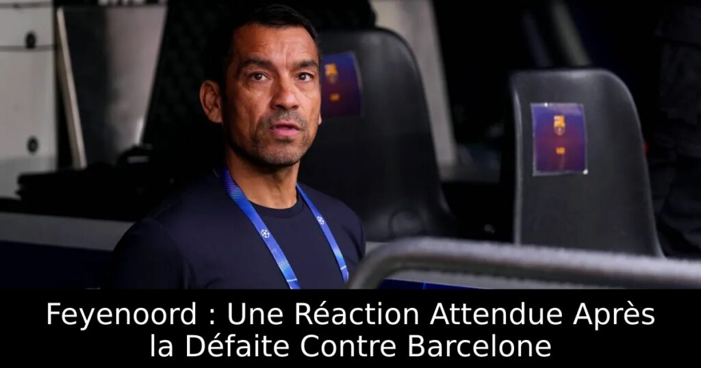 Feyenoord : Une Réaction Attendue Après la Défaite Contre Barcelone