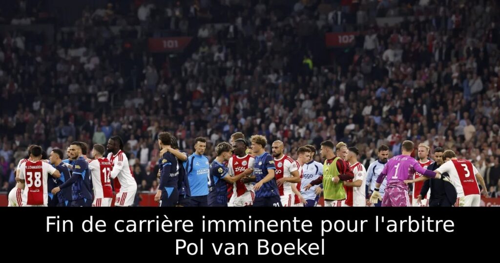 Fin de carrière imminente pour l&rsquo;arbitre Pol van Boekel