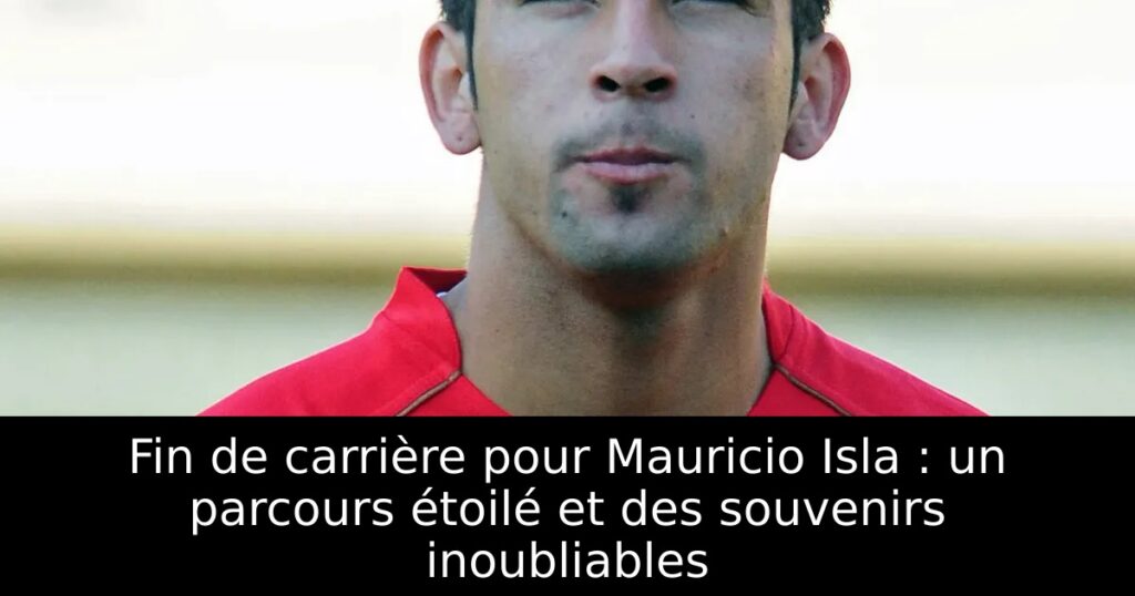Fin de carrière pour Mauricio Isla : un parcours étoilé et des souvenirs inoubliables