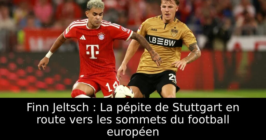 Finn Jeltsch : La pépite de Stuttgart en route vers les sommets du football européen