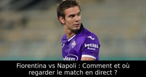 Fiorentina vs Napoli : Comment et où regarder le match en direct ?