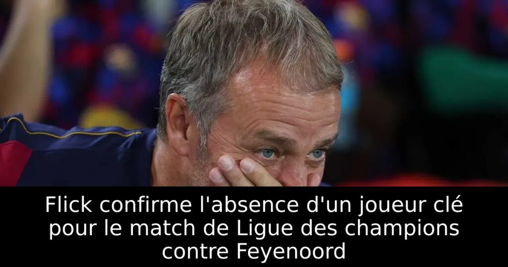 Flick confirme l&rsquo;absence d&rsquo;un joueur clé pour le match de Ligue des champions contre Feyenoord