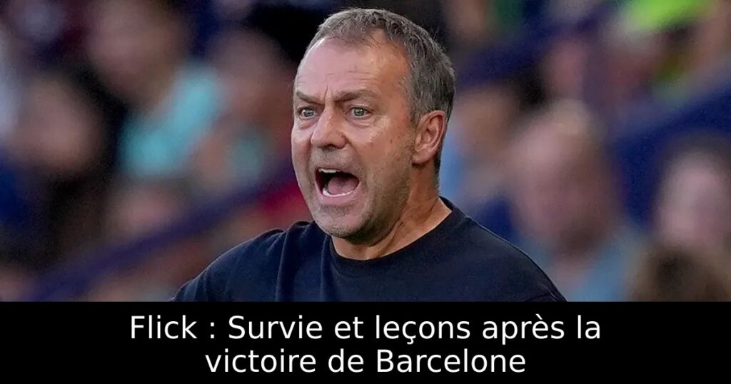 Flick : Survie et leçons après la victoire de Barcelone