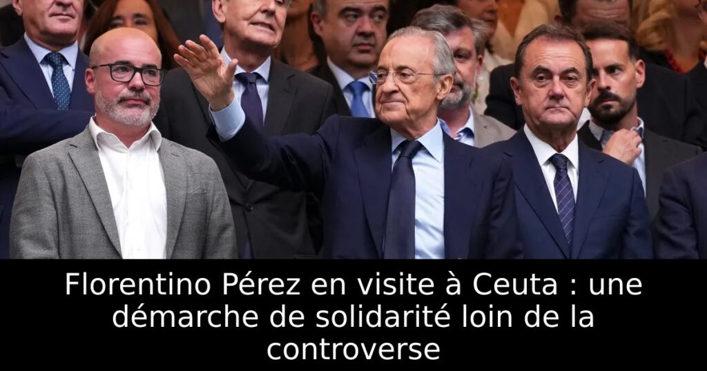 Florentino Pérez en visite à Ceuta : une démarche de solidarité loin de la controverse
