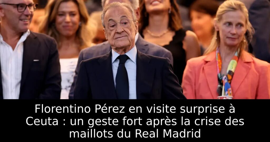 Florentino Pérez en visite surprise à Ceuta : un geste fort après la crise des maillots du Real Madrid