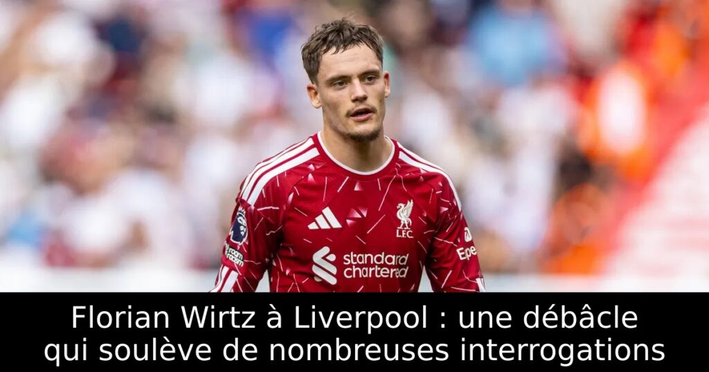 Florian Wirtz à Liverpool : une débâcle qui soulève de nombreuses interrogations