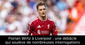 Florian Wirtz à Liverpool : une débâcle qui soulève de nombreuses interrogations