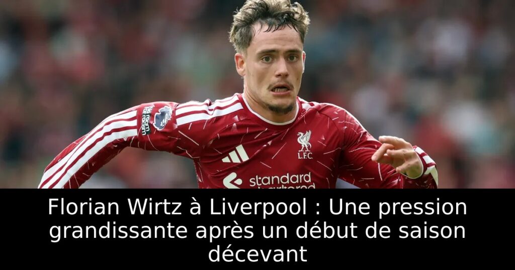 Florian Wirtz à Liverpool : Une pression grandissante après un début de saison décevant