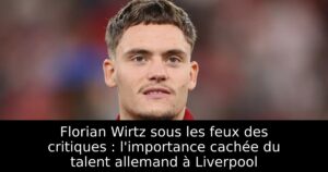 Florian Wirtz sous les feux des critiques : l&rsquo;importance cachée du talent allemand à Liverpool