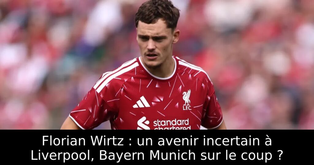 Florian Wirtz : un avenir incertain à Liverpool, Bayern Munich sur le coup ?