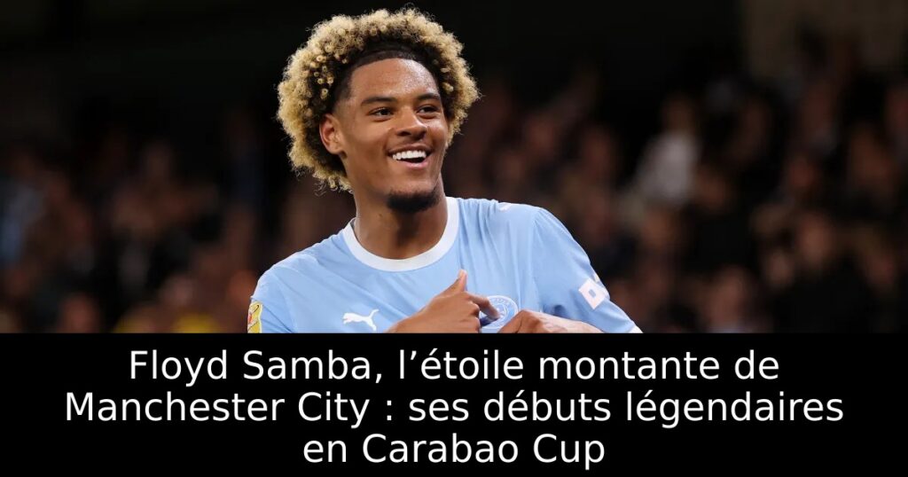Floyd Samba, l’étoile montante de Manchester City : ses débuts légendaires en Carabao Cup