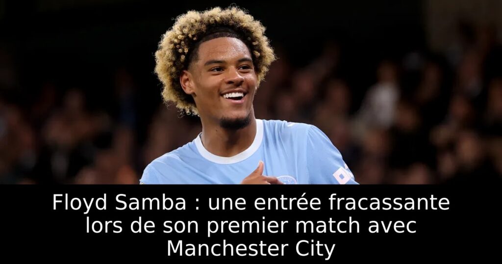 Floyd Samba : une entrée fracassante lors de son premier match avec Manchester City