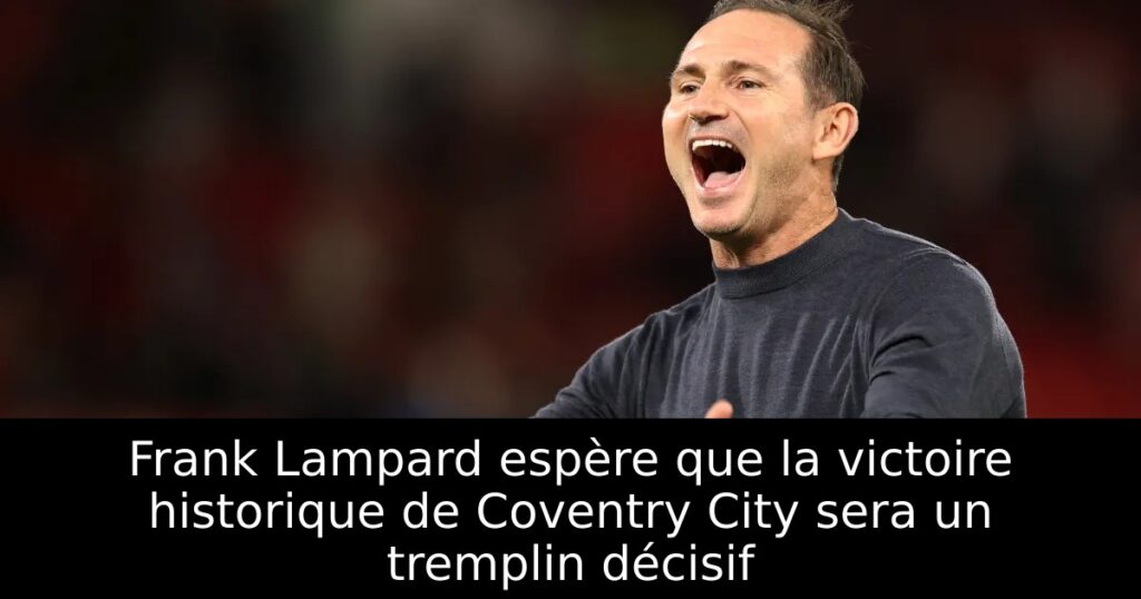 Frank Lampard espère que la victoire historique de Coventry City sera un tremplin décisif