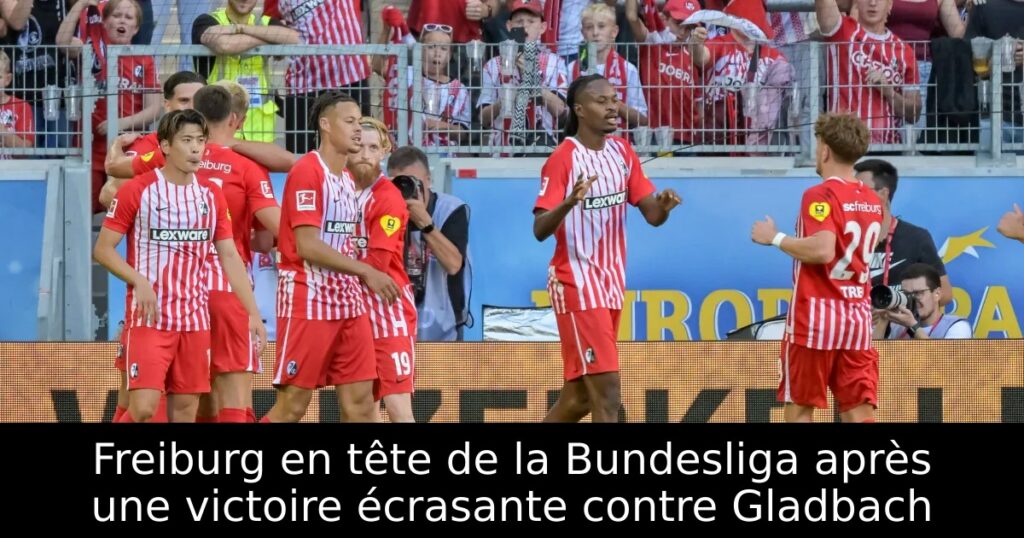 Freiburg en tête de la Bundesliga après une victoire écrasante contre Gladbach