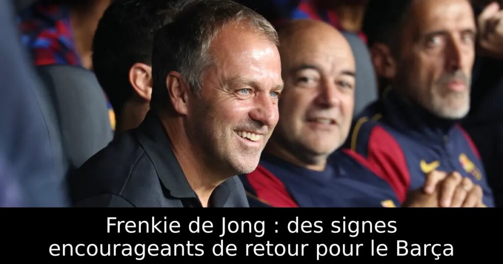 Frenkie de Jong : des signes encourageants de retour pour le Barça