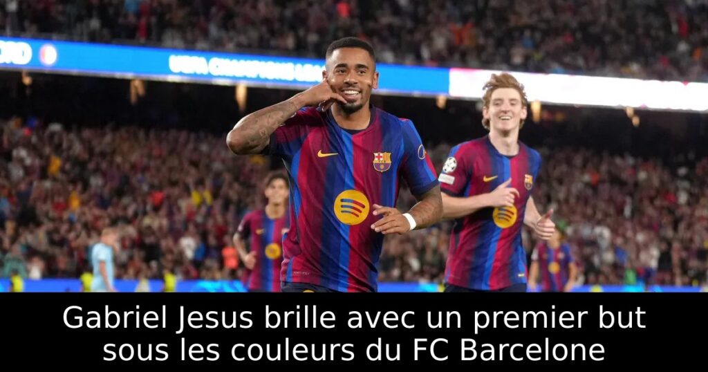 Gabriel Jesus brille avec un premier but sous les couleurs du FC Barcelone